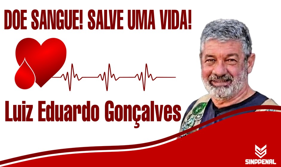 Doe sangue e ajude a salvar a vida do policial penal Luiz Eduardo Gonçalves
